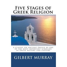 Five Stages of Greek Religion: A Classic on Ancient Greece by One of the Most Important Scholars of Gr..., Createspace Independent Publishing Platform