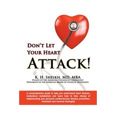 Don't Let Your Heart Attack! a Comprehensive Guide to Help You Understand Heart Disease Cholesterol M..., Khalid Sheikh an Imprint of Telemachus Press