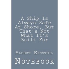 A Ship Is Always Safe at Shore But That's Not What It's Built for: Albert Einstein - Inspirational No..., Createspace Independent Publishing Platform