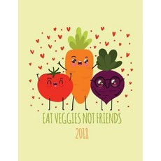 Eat Veggies Not Friends 2018: Vegan Weekly Monthly Planner Calendar Organiser and Journal with Inspira..., Createspace Independent Publishing Platform