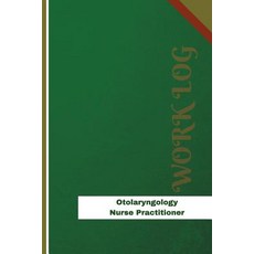 Otolaryngology Nurse Practitioner Work Log: Work Journal Work Diary Log - 126 Pages 6 X 9 Inches P..., Createspace Independent Publishing Platform