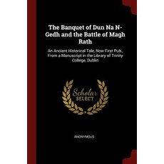The Banquet of Dun Na N-Gedh and the Battle of Magh Rath: An Ancient Historical Tale Now First Pub. ..., Andesite Press