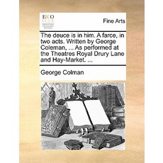 The Deuce Is in Him. a Farce in Two Acts. Written by George Coleman ... as Performed at the Theatres..., Gale Ecco, Print Editions