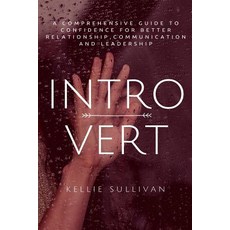 Introvert: A Comprehensive Guide to Confidence for Better Relationship Communication and Leadership ..., Createspace Independent Publishing Platform