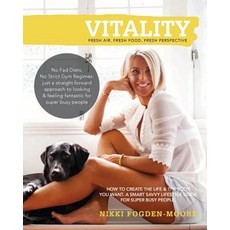 Vitality: How to Create the Life & Body You Want. a Smart Savvy Lifestyle Guide for Super Busy People...., Createspace Independent Publishing Platform