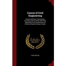 Course of Civil Engineering: Comprising Plane Trigonometry Surveying and Levelling. with Their Appli..., Andesite Press