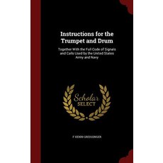 Instructions for the Trumpet and Drum: Together with the Full Code of Signals and Calls Used by the Un..., Andesite Press