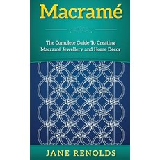 Macrame: The Complete Guide to Creating Macrame Jewellery and Home Decor (Paracord Craft Business Kn..., Createspace Independent Publishing Platform