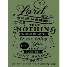 College Ruled Composition Book Green: Lord Help Me to Remember That Nothing Is Going to Happen to Me T..., Createspace Independent Publishing Platform