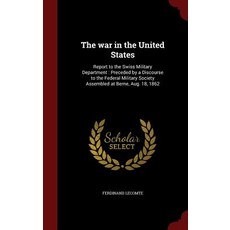 The War in the United States: Report to the Swiss Military Department: Preceded by a Discourse to the ..., Andesite Press