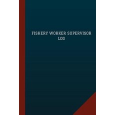 Fishery Worker Supervisor Log (Logbook Journal - 124 Pages 6 X 9): Fishery Worker Supervisor Logbook..., Createspace Independent Publishing Platform