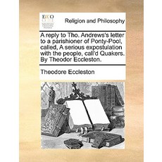 A Reply to Tho. Andrews's Letter to a Parishioner of Ponty-Pool Called a Serious Expostulation with ..., Gale Ecco, Print Editions