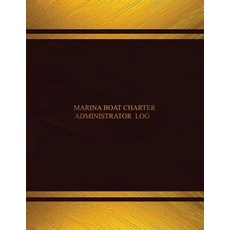 Marina Boat Charter Administrator Log: Marina Boat Charter Administrator Logbook (Black Cover X-Large..., Createspace Independent Publishing Platform
