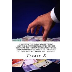 Abandon the Indicators Trade Like the Institutions Retail Trader Survival Kit Hidden Unknown Tricks an..., Createspace Independent Publishing Platform