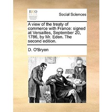 A View of the Treaty of Commerce with France: Signed at Versailles September 20 1786 by Mr. Eden. t..., Gale Ecco, Print Editions