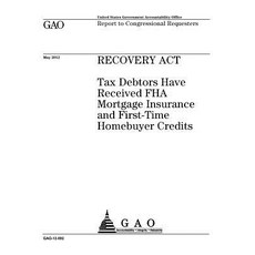 Recovery ACT: Tax Debtors Have Received FHA Mortgage Insurance and First-Time Homebuyer Credits: Repor..., Createspace Independent Publishing Platform