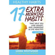 Healthy Habits Vol 2: 17 Extra Morning Habits That Help You Lose Weight Feel Energized & Live Healthy..., Createspace Independent Publishing Platform