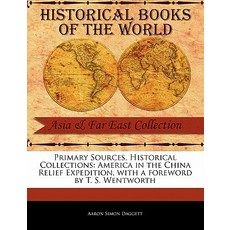 Primary Sources Historical Collections: America in the China Relief Expedition with a Foreword by T...., Primary Sources, Historical Collections