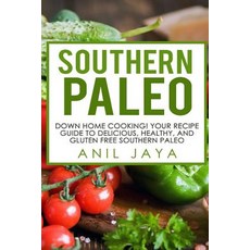 Southern Paleo: Down Home Cooking! Your Recipe Guide to Delicious Healthy and Gluten Free Southern P..., Createspace Independent Publishing Platform