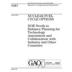 Nuclear Fuel Cycle Options: Doe Needs to Enhance Planning for Technology Assessment and Collaboration ..., Createspace Independent Publishing Platform