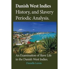 Danish West Indies History and Slavery Periodic Analysis: An Examination of Slave Life in the Danish ..., Createspace Independent Publishing Platform