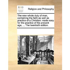 The New Whole Duty of Man Containing the Faith as Well as Practice of a Christian: Made Easy for the ..., Gale Ecco, Print Editions