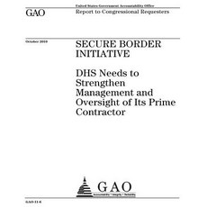 Secure Border Initiative: Dhs Needs to Strengthen Management and Oversight of Its Prime Contractor: Re..., Createspace Independent Publishing Platform