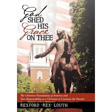 God Shed His Grace on Thee: The Christian Foundations of America and Your Responsibility as a Christia..., WestBow Press