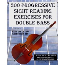 300 Progressive Sight Reading Exercises for Double Bass Large Print Version: Part One of Two Exercise..., Createspace Independent Publishing Platform