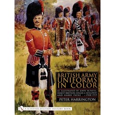 British Army Uniforms in Color: As Illustrated by John McNeill Ernest Ibbetson Edgar A. Holloway an..., Schiffer Publishing