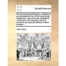 Gore's Liverpool Directory Containing an Alphabetical List of the Merchants Tradesmen and Principal..., Gale Ecco, Print Editions