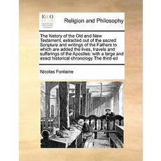 The History of the Old and New Testament Extracted Out of the Sacred Scripture and Writings of the Fa..., Gale Ecco, Print Editions