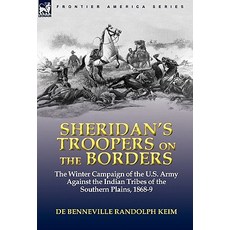 Sheridan's Troopers on the Borders: The Winter Campaign of the U.S. Army Against the Indian Tribes of ..., Leonaur Ltd