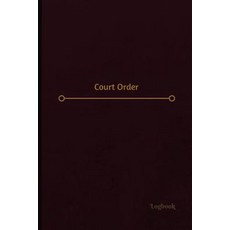 Court Order Log (Logbook Journal - 120 Pages 6 X 9 Inches): Court Order Logbook (Professional Cover ..., Createspace Independent Publishing Platform