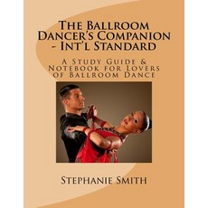 The Ballroom Dancer's Companion - Int'l Standard: A Study Guide & Notebook for Lovers of Ballroom Danc..., Createspace Independent Publishing Platform