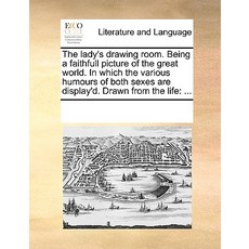 The Lady's Drawing Room. Being a Faithfull Picture of the Great World. in Which the Various Humours of..., Gale Ecco, Print Editions