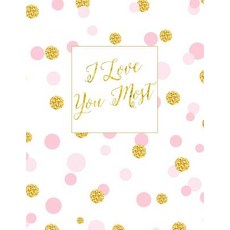I Love You Most: Blank 100 Page Notebook 5th 6th 7th 8th 9th 10th 11th 12th 13th 14th 15th 16th Sweet..., Createspace Independent Publishing Platform