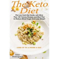 The Keto Diet: The Low Carb Diet Guide with More Than 100 Yummy Recipes and Meal Plan to Reduce Blood..., Createspace Independent Publishing Platform