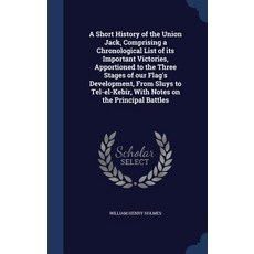 A Short History of the Union Jack Comprising a Chronological List of Its Important Victories Apporti..., Sagwan Press