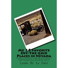 My 25 Favorite Off-The-Grid Places in Nevada: Places I Traveled in Nevada That Weren't Invaded by Ever..., Createspace Independent Publishing Platform