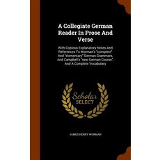 A Collegiate German Reader in Prose and Verse: With Copious Explanatory Notes and References to Worman..., Arkose Press