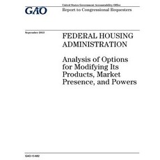 Federal Housing Administration: Analysis of Options for Modifying Its Products Market Presence and P..., Createspace Independent Publishing Platform