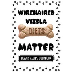 Wirehaired Vizsla Diets Matter: Healthy Dog Treats Books Blank Recipe Cookbook 7 X 10 100 Blank Rec..., Createspace Independent Publishing Platform