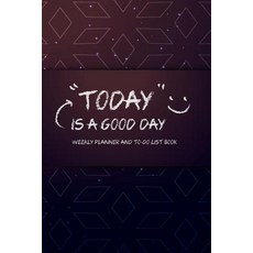 Today Is a Good Day Weekly Planner and To-Do List Book: Weekly Planner Undated Weekly Goal Planner P..., Createspace Independent Publishing Platform