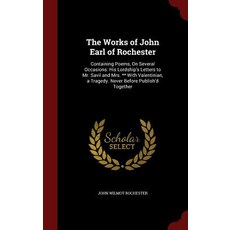 The Works of John Earl of Rochester: Containing Poems on Several Occasions: His Lordship's Letters to..., Andesite Press