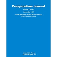 Prespacetime Journal Volume 5 Issue 9: Fractal Spacetime Lorentz-Invariant Gravity & Cosmological Mod..., Createspace Independent Publishing Platform