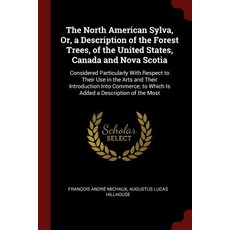 The North American Sylva Or a Description of the Forest Trees of the United States Canada and Nova..., Andesite Press