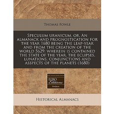 Speculum Uranicum Or an Almanack and Prognostication for the Year 1680 Being the Leap-Year and from ..., Proquest, Eebo Editions