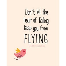 Bullet Grid Journal: Don't Let the Fear of Falling Keep You from Flying: 150 Dot-Grid Pages 8"x10" P..., Createspace Independent Publishing Platform