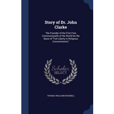 Story of Dr. John Clarke: The Founder of the First Free Commonwealth of the World on the Basis of Full..., Sagwan Press